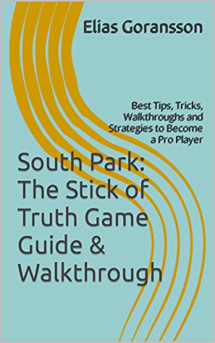 South Park: The Stick of Truth Game Guide & Walkthrough: Best Tips, Tricks, Walkthroughs and Strategies to Become a Pro Player (English Edition)