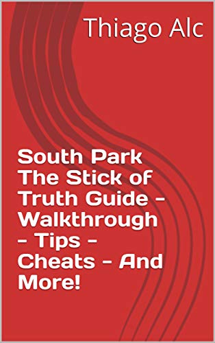 South Park The Stick of Truth Guide - Walkthrough - Tips - Cheats - And More! (English Edition)