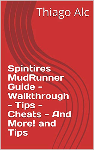 Spintires MudRunner Guide - Walkthrough - Tips - Cheats - And More! and Tips (English Edition)