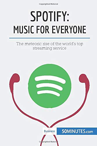 Spotify, Music for Everyone: The meteoric rise of the world’s top streaming service (Business Stories)