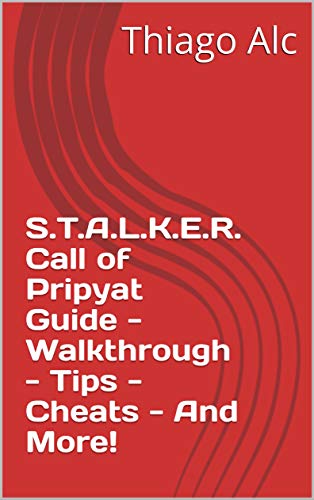 S.T.A.L.K.E.R. Call of Pripyat Guide - Walkthrough - Tips - Cheats - And More! (English Edition)