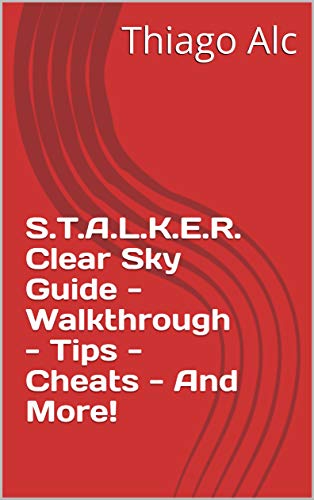 S.T.A.L.K.E.R. Clear Sky Guide - Walkthrough - Tips - Cheats - And More! (English Edition)