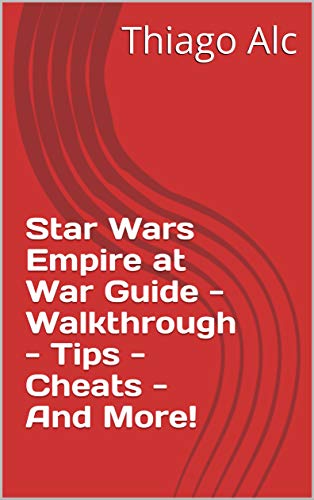 Star Wars Empire at War Guide - Walkthrough - Tips - Cheats - And More! (English Edition)