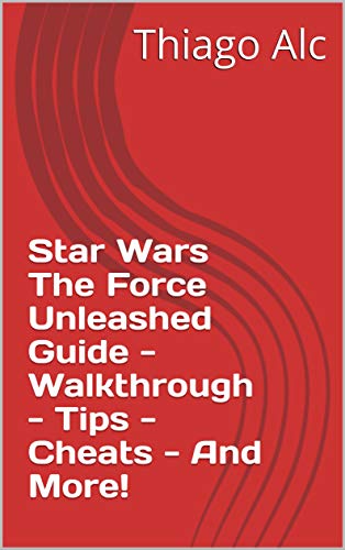Star Wars The Force Unleashed Guide - Walkthrough - Tips - Cheats - And More! (English Edition)