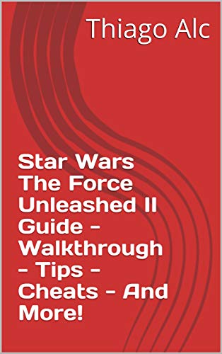Star Wars The Force Unleashed II Guide - Walkthrough - Tips - Cheats - And More! (English Edition)