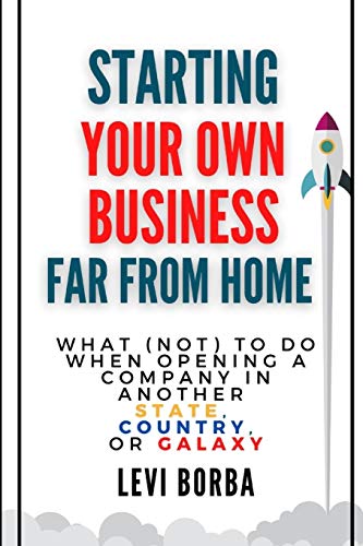 Starting Your Own Business Far From Home: What (Not) to Do When Opening a Company in Another State, Country, or Galaxy (The Digital Nomad & Expat Mentor)