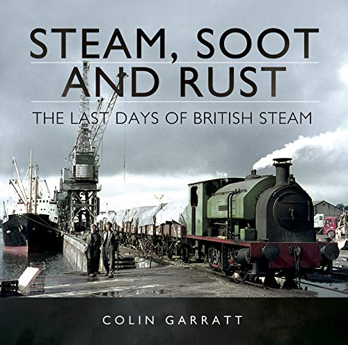 Steam, Soot and Rust: The Last Days of British Steam (English Edition)