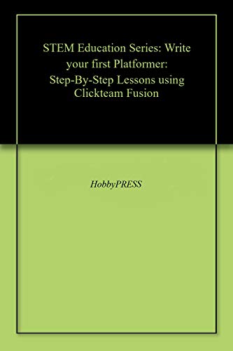 STEM Education Series: Write your first Platformer: Step-By-Step Lessons using Clickteam Fusion (STEM Programming and Coding) (English Edition)