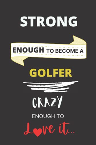 Strong Enough To Become A Golfer Crazy Enough To Love It: Golfer Funny Lined Floral Journal For Appreciation Gifts, Thank You Gifts. Record All Your ... Idea For Golf Lovers Men, Women, Kid, Friends