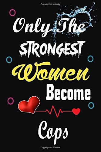 Strongest Women Become Cops: Blank Lined Notebook for Cops, Women’s Day Notebook & Funny Birthday Gift for Women.