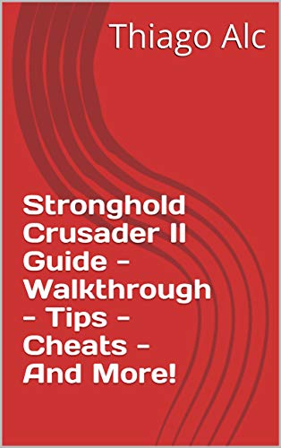 Stronghold Crusader II Guide - Walkthrough - Tips - Cheats - And More! (English Edition)