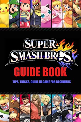 Super Smash Bros. Guide Book: Tips, Tricks, Guide In Game for Beginners: Super Smash Bros. Ultimate