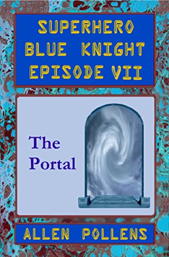 SUPERHERO - Blue Knight Episode VII, The Portal: Seventh of eight exciting stand alone episodes (Superhero Blue Knight Episodes Book 7) (English Edition)