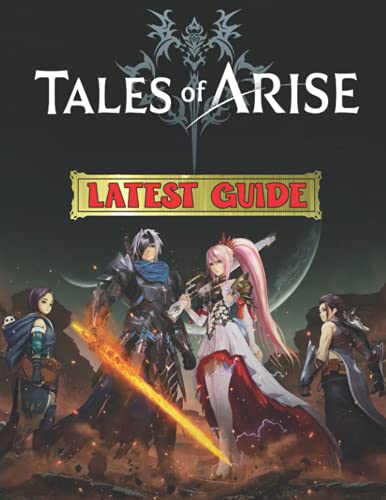 Tales Of Arise : LATEST GUIDE: Best Tips, Tricks, Walkthroughs and Strategies to Become a Pro Player