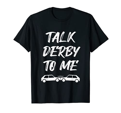 Talk Derby To Me Funny Demolition Derby Race Car Drive Crash Camiseta