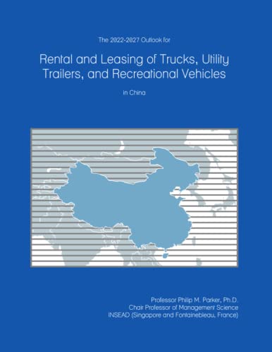 The 2022-2027 Outlook for Rental and Leasing of Trucks, Utility Trailers, and Recreational Vehicles in China