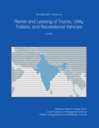 The 2022-2027 Outlook for Rental and Leasing of Trucks, Utility Trailers, and Recreational Vehicles in India