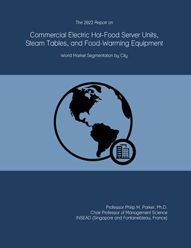 The 2022 Report on Commercial Electric Hot-Food Server Units, Steam Tables, and Food-Warming Equipment: World Market Segmentation by City
