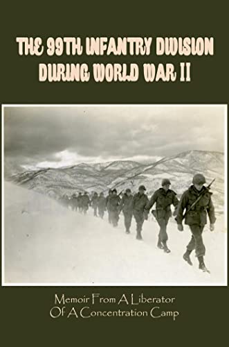 The 99th Infantry Division During World War II: Memoir From A Liberator Of A Concentration Camp (English Edition)