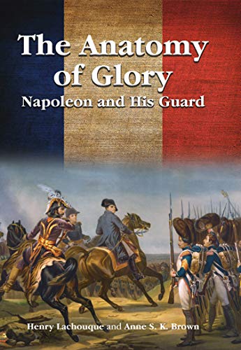 The Anatomy of Glory: Napoleon and His Guard (English Edition)