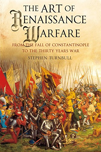 The Art of Renaissance Warfare: From the Fall of Constantinople to the Thirty Years War