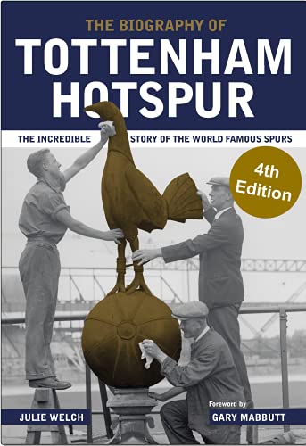 The Biography of Tottenham Hotspur: The Incredible Story of the World Famous Spurs