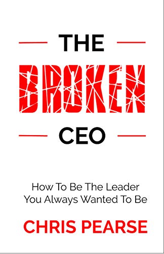 THE BROKEN CEO: How To Be The Leader You Always Wanted To Be (English Edition)