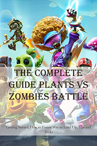 The Complete Guide Plants Vs Zombies Battle: Getting Started, How to Fastest Way to Level Up, Tips and Tricks (English Edition)