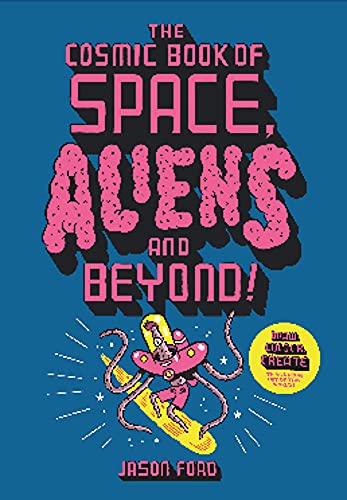 The Cosmic Book of Space, Aliens and Beyond: Draw, Colour, Create things from out of this world!