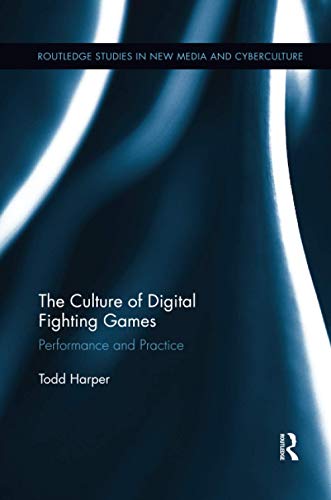 The Culture of Digital Fighting Games: Performance and Practice (Routledge Studies in New Media and Cyberculture)