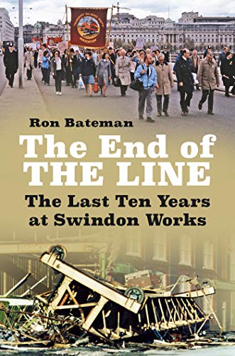 The End of the Line: The Last Ten Years at Swindon Works (English Edition)