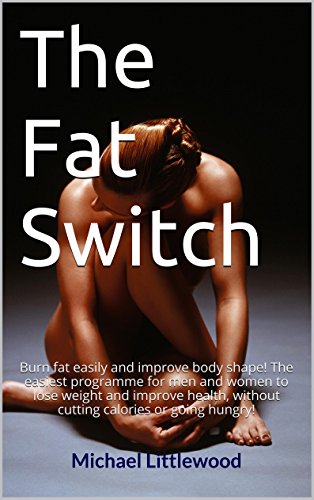 The Fat Switch: Burn fat easily and improve body shape! The easiest programme for men and women to lose weight and improve health, without cutting calories or going hungry! (English Edition)