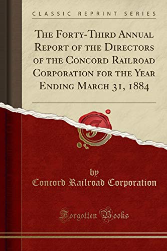 The Forty-Third Annual Report of the Directors of the Concord Railroad Corporation for the Year Ending March 31, 1884 (Classic Reprint)
