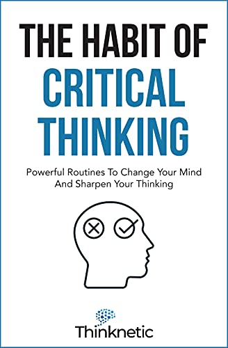 The Habit Of Critical Thinking: Powerful Routines To Change Your Mind And Sharpen Your Thinking (Critical Thinking & Logic Mastery) (English Edition)