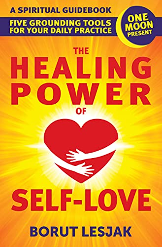 The Healing Power of Self-Love: A Spiritual Guidebook: Five Grounding Tools For Your Daily Practice (Self-Love Healing Book 2) (English Edition)