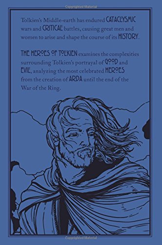 The Heroes Of Tolkien: An Exploration of Tolkien's Heroic Characters, and the Sources that Inspired his Work from Myth, Literature and History