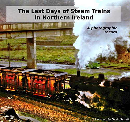 The Last Days of Steam Trains in Northern Ireland - Part 2: A photographic record (English Edition)