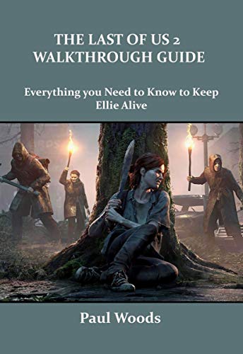 THE LAST OF US 2 WALKTHROUGH GUIDE: Everything you need to know to keep Ellie alive (English Edition)