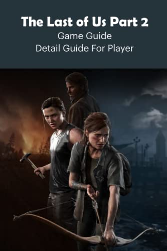 The Last of Us Part 2 Game Guide: Detail Guide For Player: The Last of Us Part 2 Guide Book