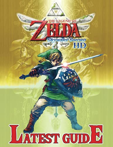 The Legend of Zelda Skyward Sword HD: LATEST GUIDE: The Complete Guide & Walkthrough with Tips &Tricks to Become a Pro Player