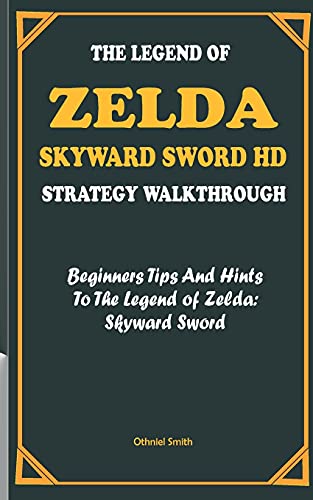 THE LEGEND OF ZELDA: SKYWARD SWORD HD STRATEGY WALKTHROUGH: Beginners Tips And Hints To The Legend of Zelda: Skyward Sword