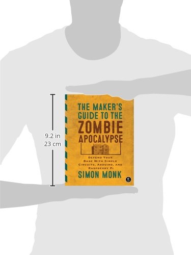 The Maker's Guide to the Zombie Apocalypse: Defend Your Base with Simple Circuits, Arduino, and Raspberry Pi