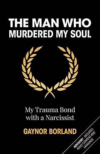 The Man who Murdered my Soul: Chronicle of my Trauma Bond with a Narcissist (English Edition)