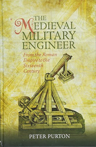 The Medieval Military Engineer: From the Roman Empire to the Sixteenth Century: 7 (Armour and Weapons, 7)