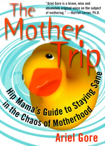 [The Mother Trip: Hip Mama's Guide to Staying Sane in the Chaos of Motherhood (Live Girls)] [Gore, Ariel] [April, 2000]