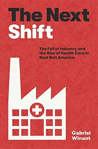 The Next Shift: The Fall of Industry and the Rise of Health Care in Rust Belt America (English Edition)