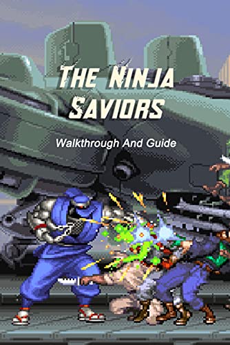 The Ninja Saviors: Walkthrough And Guide (English Edition)