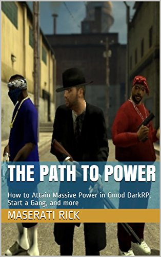 The Path to Power: How to Attain Massive Power in Gmod DarkRP, Start a Gang, and more (English Edition)