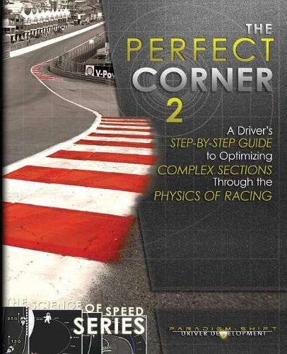 The Perfect Corner 2: A Driver's Step-by-Step Guide to Optimizing Complex Sections Through the Physics of Racing: 3 (The Science of Speed Series)