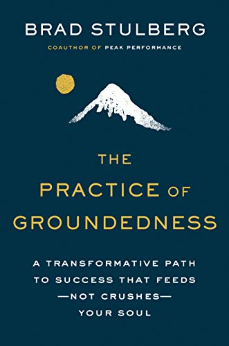The Practice of Groundedness: A Transformative Path to Success That Feeds--Not Crushes--Your Soul (English Edition)